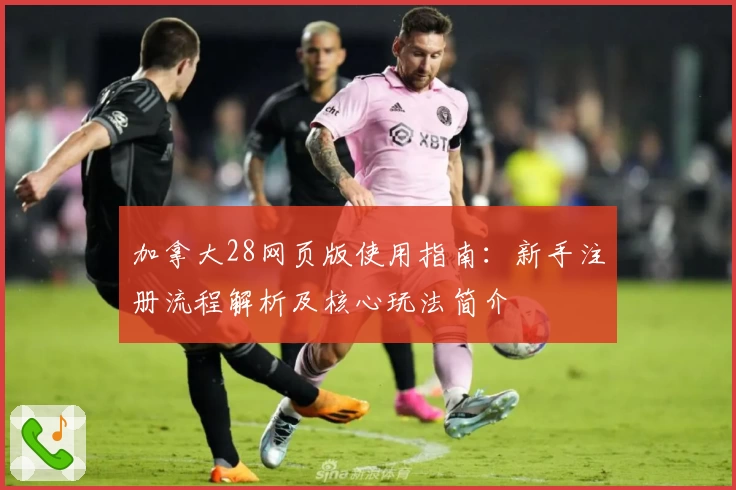 加拿大28网页版使用指南：新手注册流程解析及核心玩法简介