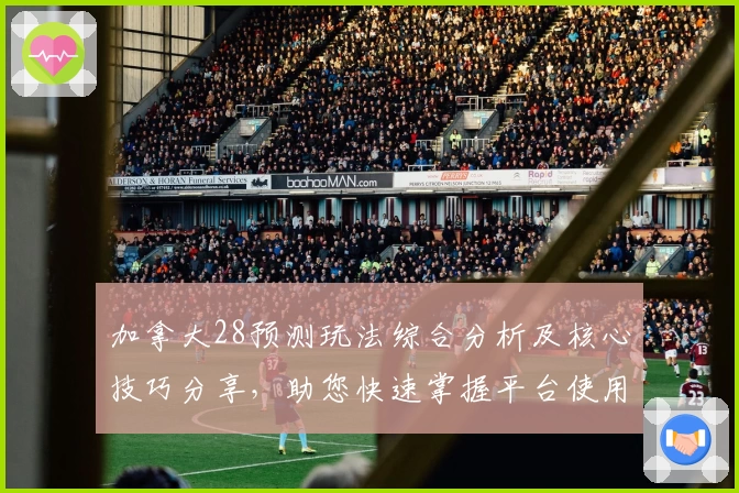 加拿大28预测玩法综合分析及核心技巧分享，助您快速掌握平台使用方法与操作体验解析