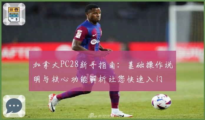 加拿大PC28新手指南：基础操作说明与核心功能解析让您快速入门